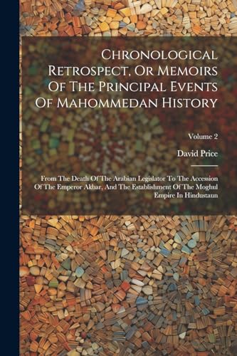 Chronological Retrospect, Or Memoirs Of The Principal Events Of Mahommedan History