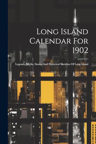Long Island Calendar For 1902; Legends, Myths, Stories And Historical Sketches Of Long Island