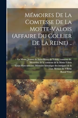 Mémoires De La Comtesse De La Motte-valois (affaire Du Collier De La Reine) ..