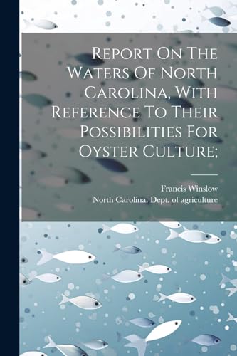 Report On The Waters Of North Carolina, With Reference To Their Possibilities For Oyster Culture;