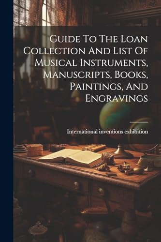 Guide To The Loan Collection And List Of Musical Instruments, Manuscripts, Books, Paintings, And Engravings