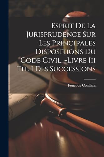 Esprit De La Jurisprudence Sur Les Principales Dispositions Du Code Civil. -livre Iii Tit. I Des Successions