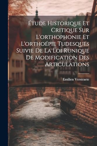 Étude Historique Et Critique Sur L'orthophonie Et L'orthoépie Tudesques Suivie De La Loi Runique De Modification Des Articulations