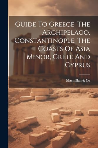 Guide To Greece, The Archipelago, Constantinople, The Coasts Of Asia Minor, Crete And Cyprus