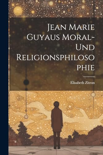 Jean Marie Guyaus Moral- Und Religionsphilosophie