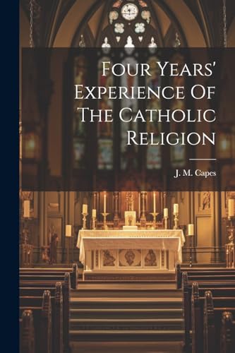 Four Years' Experience Of The Catholic Religion