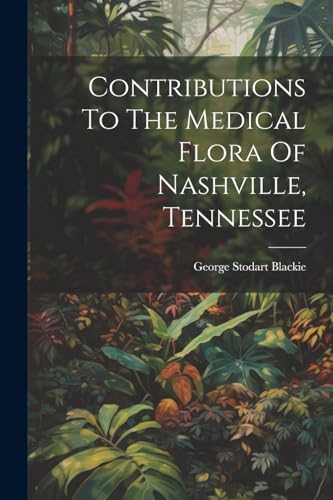 Contributions To The Medical Flora Of Nashville, Tennessee