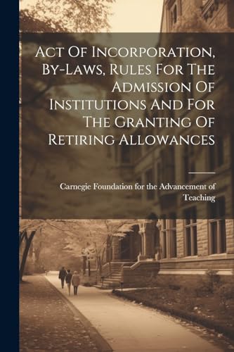 Act Of Incorporation, By-laws, Rules For The Admission Of Institutions And For The Granting Of Retiring Allowances