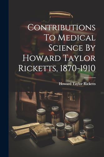Contributions To Medical Science By Howard Taylor Ricketts, 1870-1910