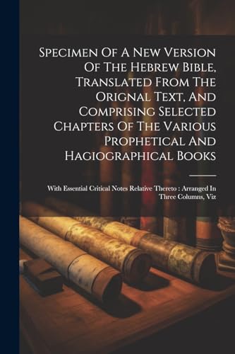 Specimen Of A New Version Of The Hebrew Bible, Translated From The Orignal Text, And Comprising Selected Chapters Of The Various Prophetical And Hagiographical Books