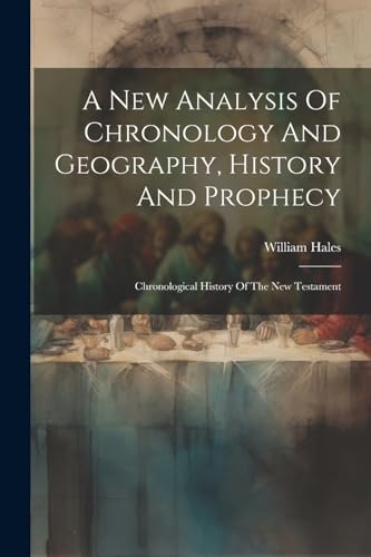A New Analysis Of Chronology And Geography, History And Prophecy