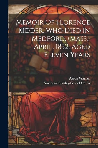 Memoir Of Florence Kidder, Who Died In Medford, (mass.) April, 1832, Aged Eleven Years