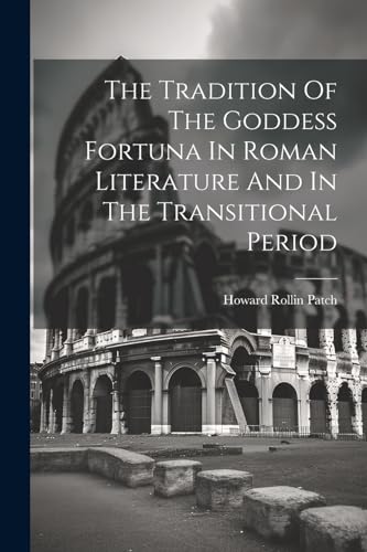 The Tradition Of The Goddess Fortuna In Roman Literature And In The Transitional Period