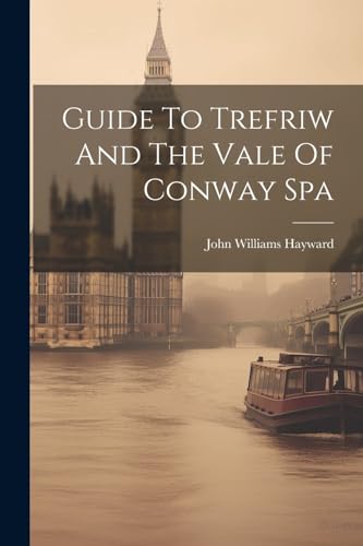 Guide To Trefriw And The Vale Of Conway Spa