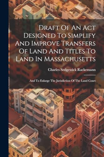 Draft Of An Act Designed To Simplify And Improve Transfers Of Land And Titles To Land In Massachusetts