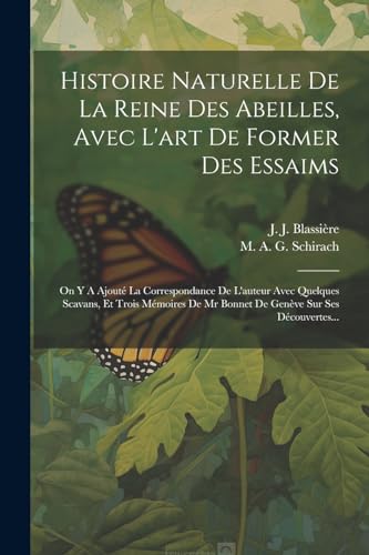 Histoire Naturelle De La Reine Des Abeilles, Avec L'art De Former Des Essaims