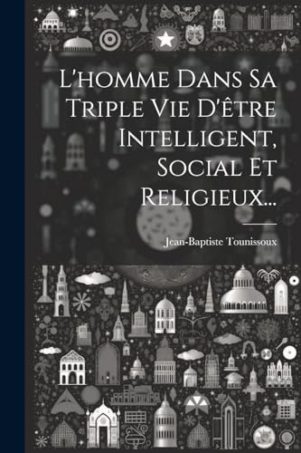 L'homme Dans Sa Triple Vie D'être Intelligent, Social Et Religieux...