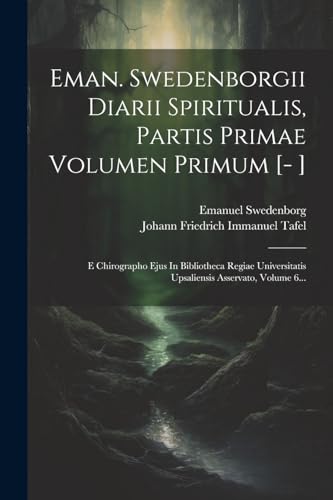 Eman. Swedenborgii Diarii Spiritualis, Partis Primae Volumen Primum [- ]