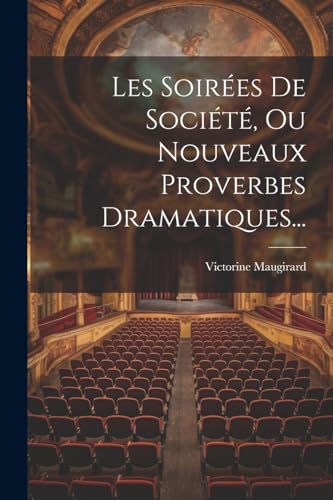 Les Soirées De Société, Ou Nouveaux Proverbes Dramatiques...