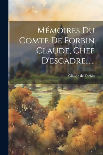 Mémoires Du Comte De Forbin Claude, Chef D'escadre......