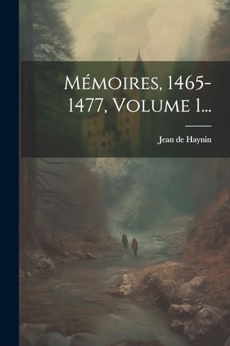 Mémoires, 1465-1477, Volume 1...
