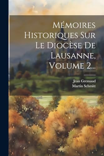 Mémoires Historiques Sur Le Diocèse De Lausanne, Volume 2...