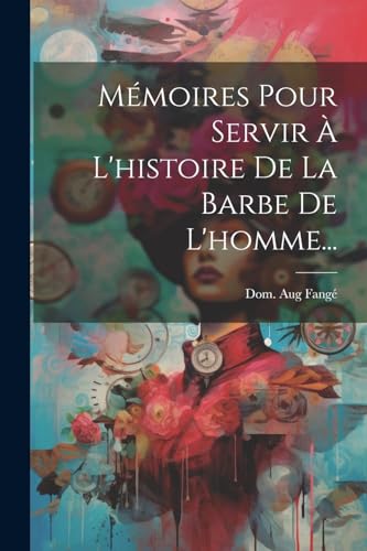 Mémoires Pour Servir À L'histoire De La Barbe De L'homme...