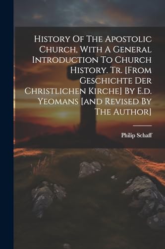 History Of The Apostolic Church, With A General Introduction To Church History. Tr. [from Geschichte Der Christlichen Kirche] By E.d. Yeomans [and Revised By The Author]