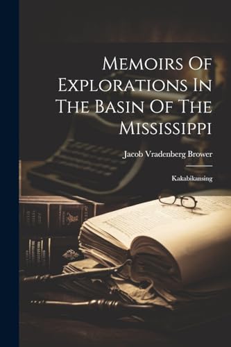 Memoirs Of Explorations In The Basin Of The Mississippi