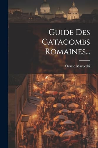 Guide Des Catacombs Romaines...