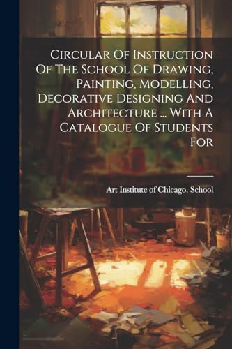 Circular Of Instruction Of The School Of Drawing, Painting, Modelling, Decorative Designing And Architecture ... With A Catalogue Of Students For