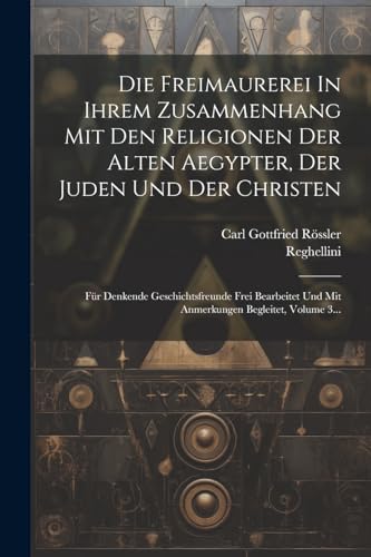 Die Freimaurerei In Ihrem Zusammenhang Mit Den Religionen Der Alten Aegypter, Der Juden Und Der Christen