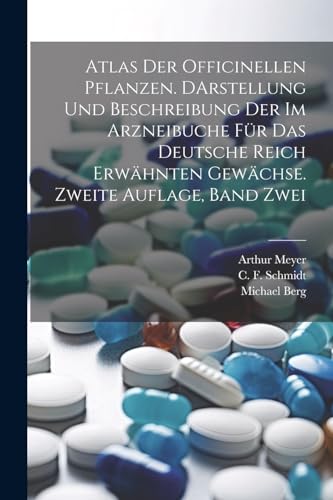 Atlas der officinellen Pflanzen. DArstellung und Beschreibung der im Arzneibuche für das deutsche Reich erwähnten Gewächse. Zweite Auflage, Band Zwei