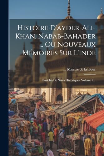 Histoire D'ayder-ali-khan, Nabab-bahader ... Ou Nouveaux Mémoires Sur L'inde