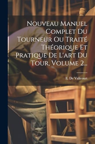 Nouveau Manuel Complet Du Tourneur Ou Traité Théorique Et Pratique De L'art Du Tour, Volume 2...