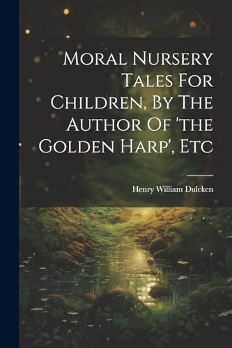 Moral Nursery Tales For Children, By The Author Of 'the Golden Harp', Etc
