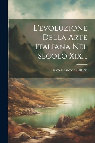 L'evoluzione Della Arte Italiana Nel Secolo Xix....