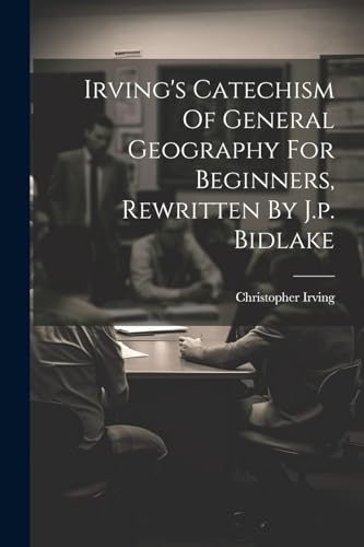 Irving's Catechism Of General Geography For Beginners, Rewritten By J.p. Bidlake