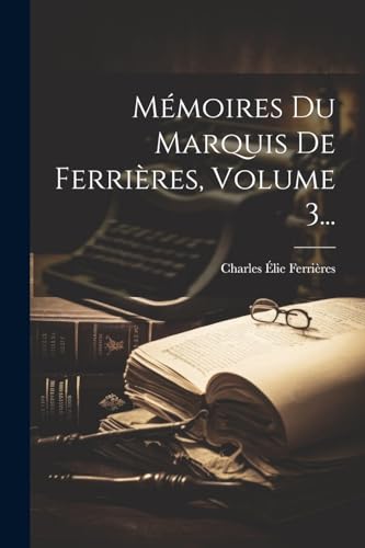 Mémoires Du Marquis De Ferrières, Volume 3...