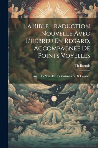 La Bible Traduction Nouvelle Avec L'hébreu En Regard, Accompagnée De Points Voyelles