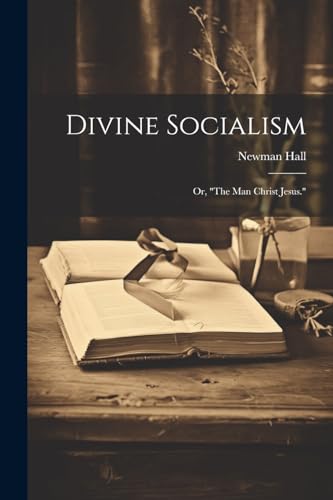 Divine Socialism; Or, 'The Man Christ Jesus.'