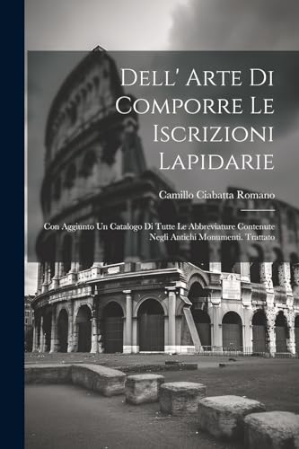 Dell' Arte Di Comporre Le Iscrizioni Lapidarie