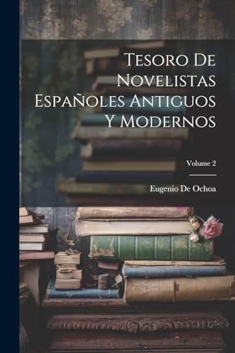 Tesoro De Novelistas Españoles Antiguos Y Modernos; Volume 2