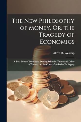 The New Philosophy of Money, Or, the Tragedy of Economics