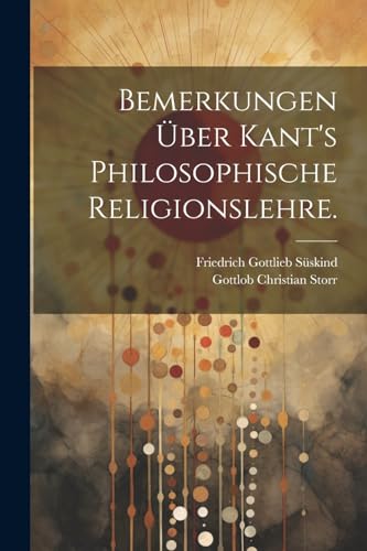 Bemerkungen über Kant's philosophische Religionslehre.
