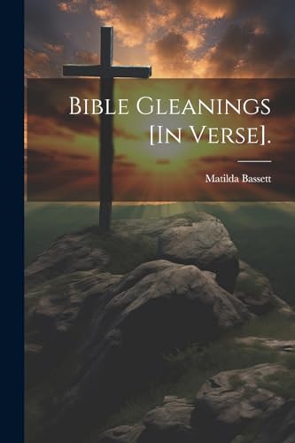 Bible Gleanings [In Verse].