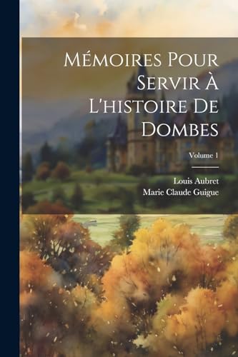 Mémoires Pour Servir À L'histoire De Dombes; Volume 1