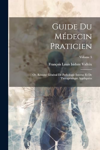 Guide Du Médecin Praticien; Or, Résumé Général De Pathologie Interne Et De Thérapeutique Appliquées; Volume 5