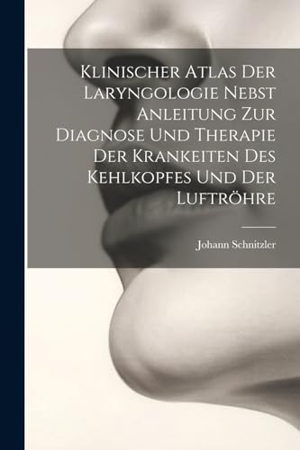 Klinischer Atlas Der Laryngologie Nebst Anleitung Zur Diagnose Und Therapie Der Krankeiten Des Kehlkopfes Und Der Luftröhre