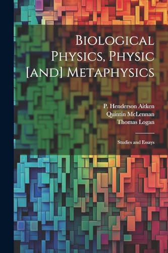 Biological Physics, Physic [and] Metaphysics; Studies and Essays